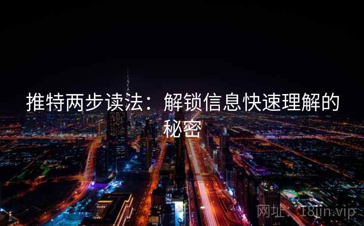 推特两步读法：解锁信息快速理解的秘密