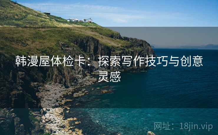 韩漫屋体检卡：探索写作技巧与创意灵感