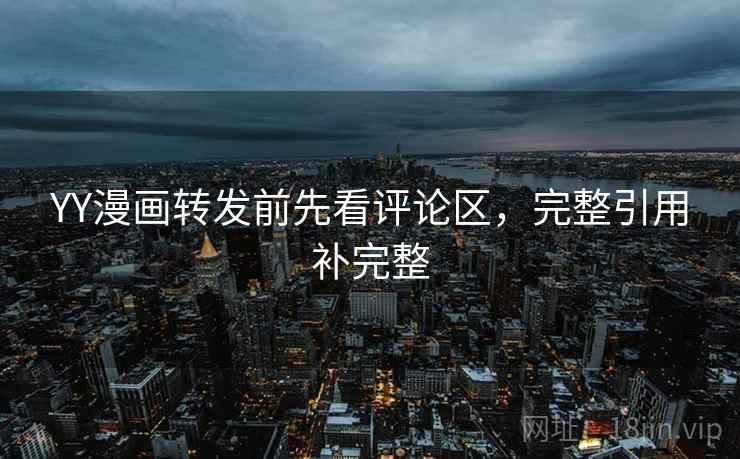 YY漫画转发前先看评论区,完整引用补完整 YY漫画转发前先看评论区,完整引用补完整