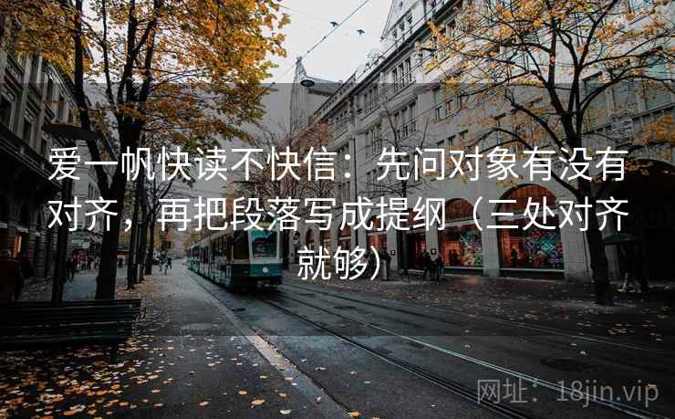 爱一帆快读不快信:先问对象有没有对齐,再把段落写成提纲(三处对齐就够) 爱一帆快读不快信:先问对象有没有对齐,再把段落写成提纲(三处对齐就够)